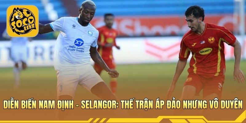 Nam Định ép sân, Selangor phòng ngự chắc chắn suốt trận